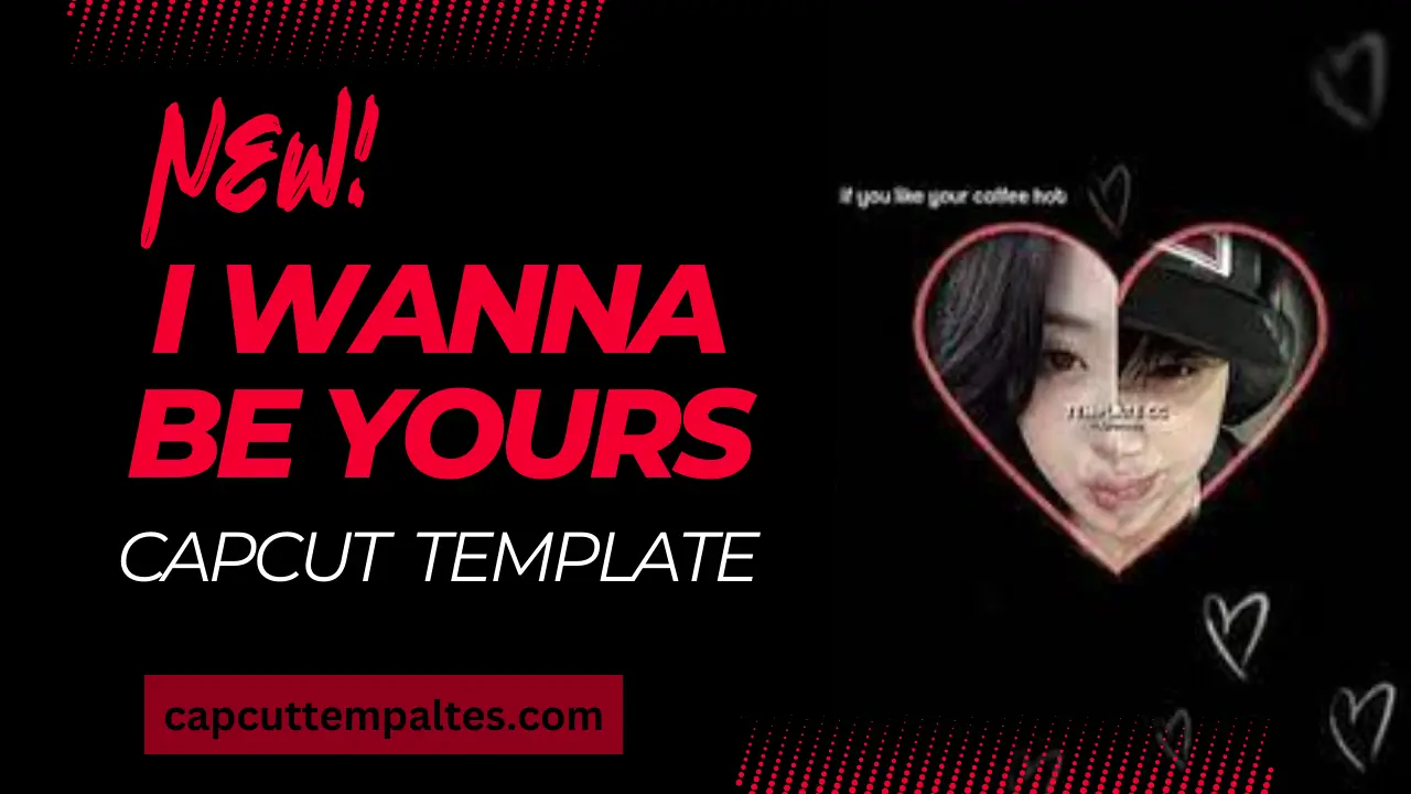 I Wanna Be Yours CapCut Template